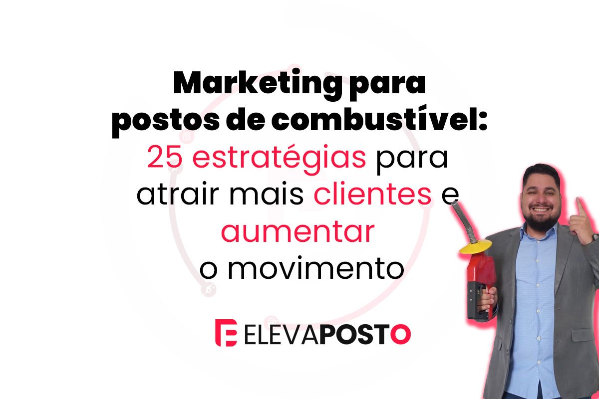 Marketing para postos de combustível: 25 estratégias para atrair mais clientes e aumentar o movimento