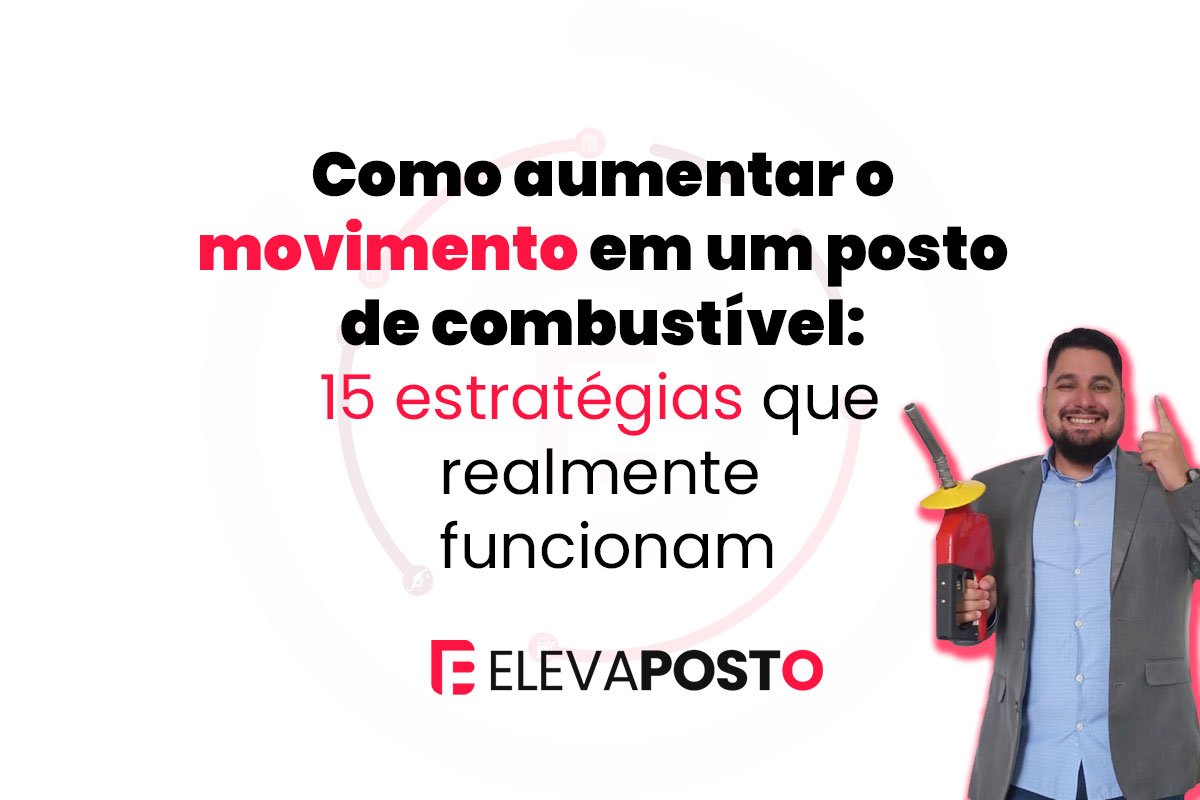 Como aumentar o movimento em um posto de combustível: 15 estratégias que realmente funcionam
