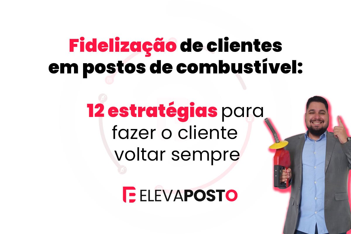 Fidelização de clientes em postos de combustível: 12 estratégias para fazer o cliente voltar sempre