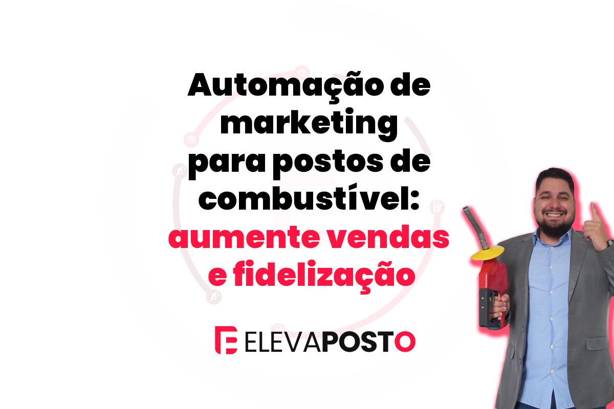 Automação de marketing para postos de combustível: aumente vendas e fidelização