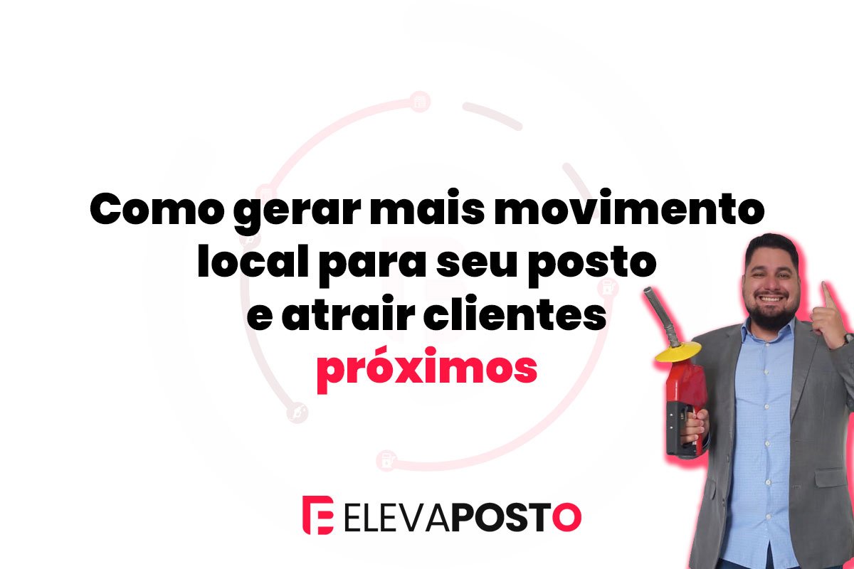 Como gerar mais movimento local para seu posto de combustível e atrair clientes próximos