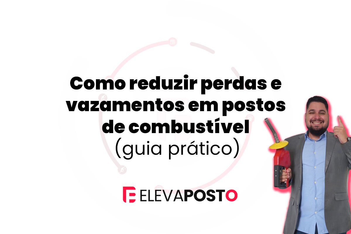 Como reduzir perdas e vazamentos em postos de combustível (guia prático)