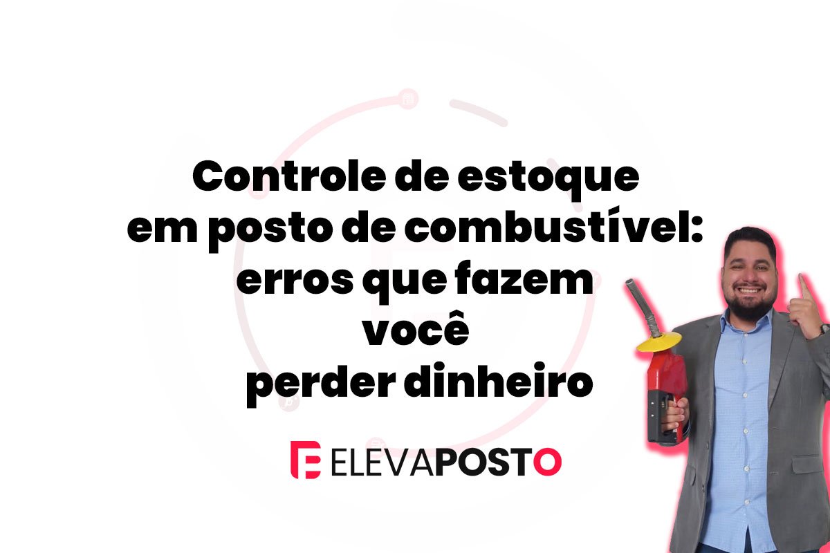 Controle de estoque em posto de combustível: erros que fazem você perder dinheiro