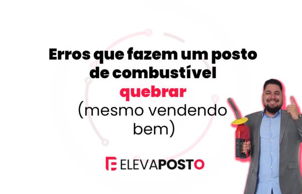 Erros que fazem um posto de combustível quebrar (mesmo vendendo bem)