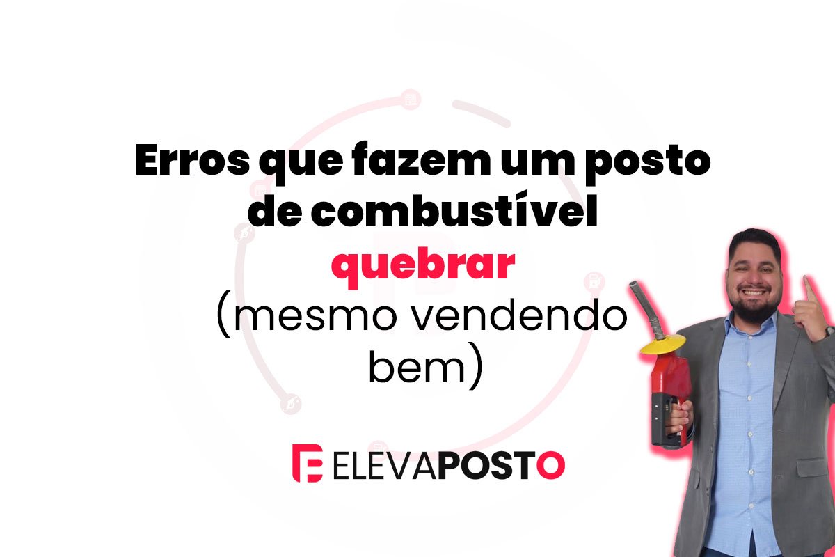 Erros que fazem um posto de combustível quebrar (mesmo vendendo bem)