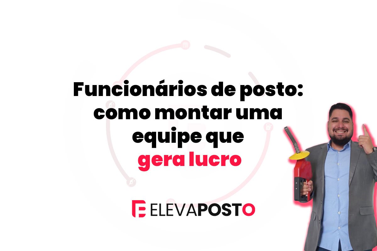 Funcionários de posto: como montar uma equipe que gera lucro
