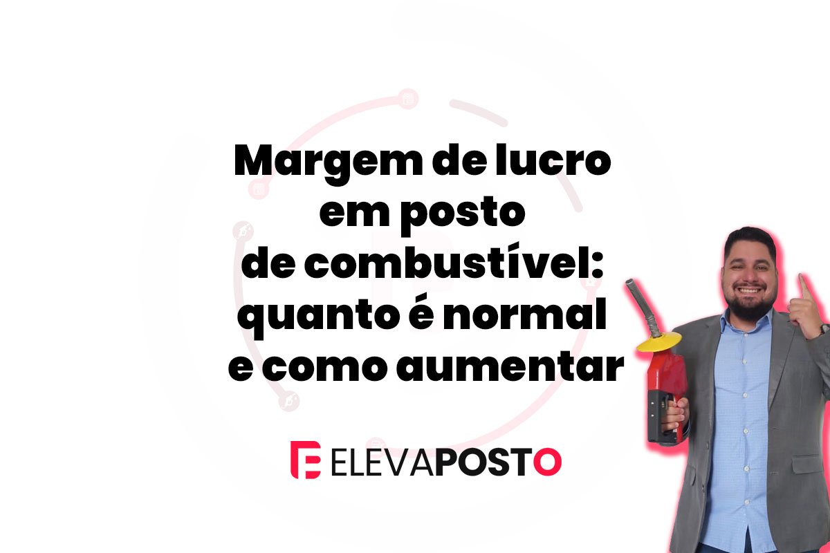 Margem de lucro em posto de combustível: quanto é normal e como aumentar