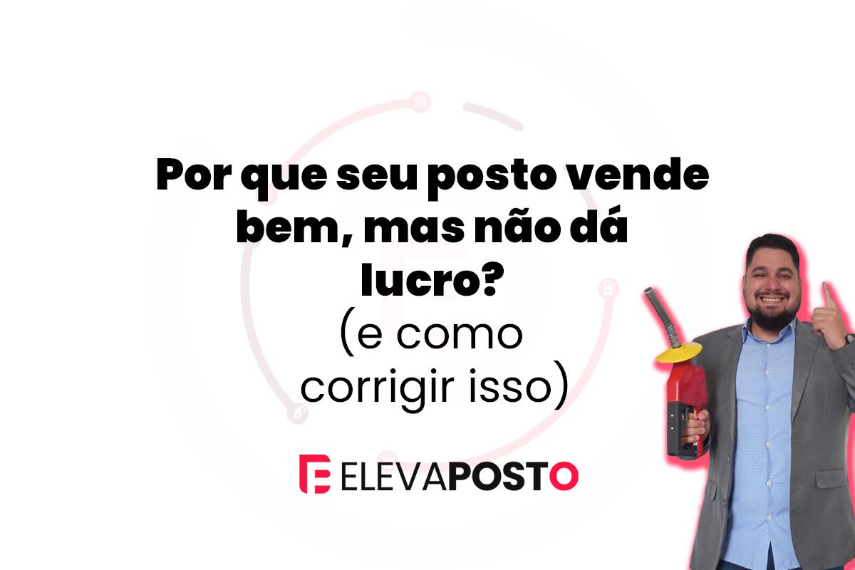 Por que seu posto vende bem, mas não dá lucro? (e como corrigir isso)